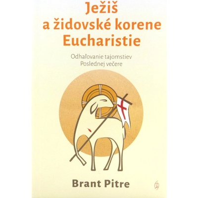 Ježiš a židovské korene Eucharistie - Odhaľovanie tajomstiev Poslednej večere