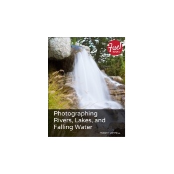 Photographing Rivers, Lakes, and Falling Water - Correll Robert
