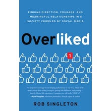 Overliked: Finding Direction, Courage, and Meaningful Relationships in a Society Crippled by Social Media Singleton Rob