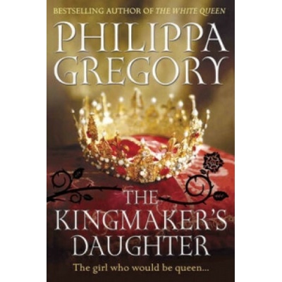 The Kingmaker's Daughter - Cousins War 4 - Philippa Gregory