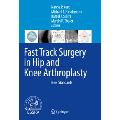 Fast Track Surgery in Hip and Knee Arthroplasty | Nanne Kort, Michael T. Hirschman, Rafael Sierra, Martin Thaler