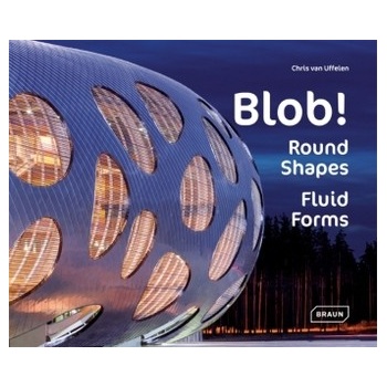 Blob!: Round Shapes, Fluid Forms - Architectur- Chris van Uffelen