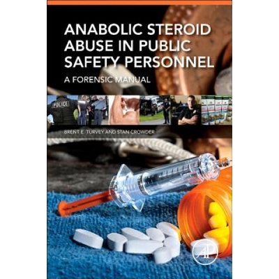 Anabolic Steroid Abuse in Public Safety Personnel Turvey Brent E. Forensic Solutions LLC Sitka AK USA; Director The Forensic Criminology Institute Sitka USA and Aguascalientes MEX