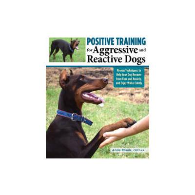 Positive Training for Aggressive and Reactive Dogs | Annie Phenix