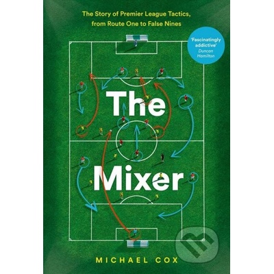 Mixer: The Story of Premier League Tactics, from Route One to False Nines