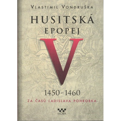 HUSITSKÁ EPOPEJ V.1450-1460 ZA ČASŮ LADISLAVA POHROBKA - Vondruška Vlastimil