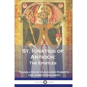 St. Ignatius of Antioch | St. Ignatius of Antioch, Alexander Roberts, James Donaldson (ISBN: 9781789874365)