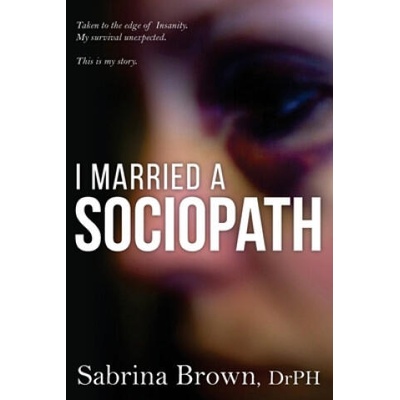 I Married a Sociopath: Taken to the Edge of Insanity, my Survival Unexpected | Dr Sabrina Brown