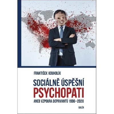 Sociálně úspěšný psychopat aneb Vzpoura deprivantů 1996-2020 - František Koukolík