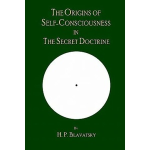 The Origins of Self-Consciousness in the Secret Doctrine | H. P. Blavatsky, The Editorial Board of Theosophy Trust, The Editorial Board of Theosophy Trust (ISBN: 9780979320545)