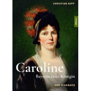 Caroline. Bayerns erste Königin | Christian Sepp (ISBN: 9783962334741)