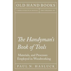 Handyman's Book of Tools, Materials, and Processes Employed in Woodworking | Paul N Hasluck (ISBN: 9781528702867)