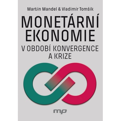 Monetární ekonomie v období krize a konvergence - Martin Mandel, Vladimír Tomšík