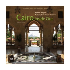 Cairo Inside Out | Trevor Naylor, Doriana Dimitrova (ISBN: 9789774169229)