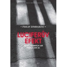 Luciferův efekt - Jak se z dobrých lidí stávají lidé zlí - Zimbardo Philip G.