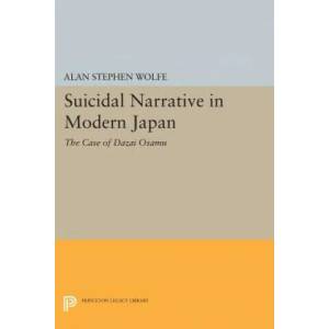 Suicidal Narrative in Modern Japan | Alan Stephen Wolfe (ISBN: 9780691607832)