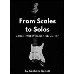 From Scales to Solos: Zonal Improvisation on Guitar | Graham Tippett (ISBN: 9781521254790)