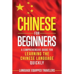 Chinese for Beginners: A Comprehensive Guide for Learning the Chinese Language Quickly | Language Equipped Travelers (2020)
