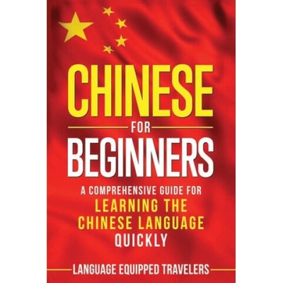 Chinese for Beginners: A Comprehensive Guide for Learning the Chinese Language Quickly | Language Equipped Travelers