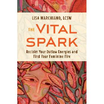 Image 1 of The Vital Spark: Reclaim Your Outlaw Energies and Find Your Feminine Fire