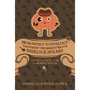 From Detect to Intellect: Uncovering the Memory Skills of Sherlock Holmes: Clues on How to Be a Memory Sleuth | Daniel Guilfoyle LCSW-R (2023)