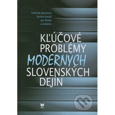 Kľúčové problémy moderných slovenských dejín - Valerián Bystrický, Dušan Kováč, Jan Pešek