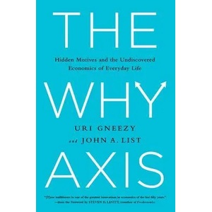 The Why Axis: Hidden Motives and the Undiscovered Economics of Everyday Life | Uri Gneezy, John A. List, Steven D. Levitt (2013)