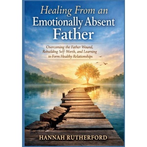 Healing From an Emotionally Absent Father (2026)
