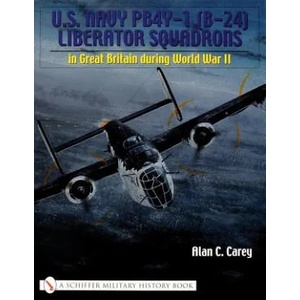 U. S. Navy PB4Y-1 (B-24) Liberator Squadrons: in Great Britain during World War II | Alan C. Carey (2004)