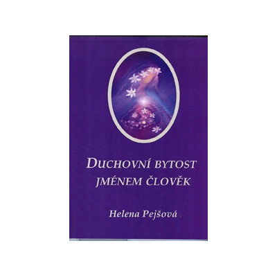 Duchovní bytost jménem člověk - Helena Pejšová