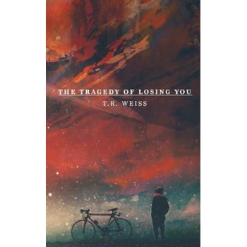 The Tragedy Of Losing You | T R Weiss