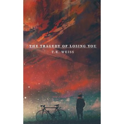The Tragedy Of Losing You | T R Weiss