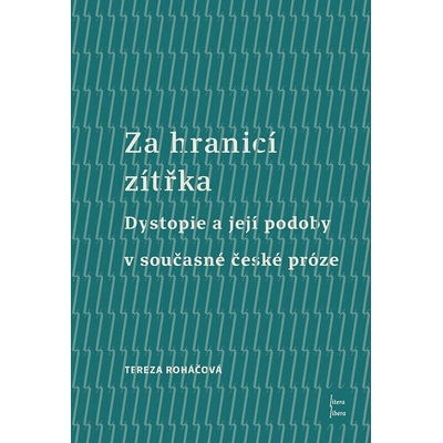 Za hranicí zítřka. Dystopie a a její podoby v současné české próze