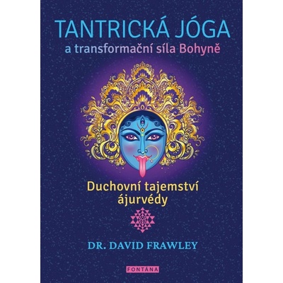 Tantrická jóga a transformacní síla Bohyne - Duchovní tajemství ájurvédy - David Frawley