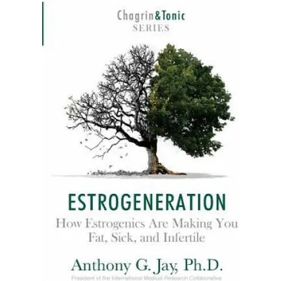 Estrogeneration: How Estrogenics Are Making You Fat, Sick, and Infertile