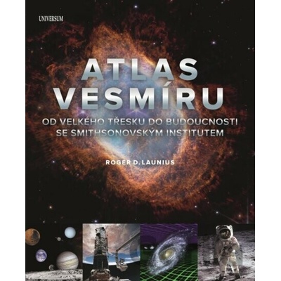 Atlas vesmíru: Od velkého třesku do budoucnosti se Smithsonovským institutem - D. Roger Launius