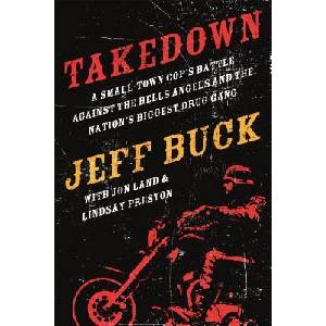 Takedown: A Small-Town Cop's Battle Against the Hells Angels and | Jeff Buck, Jon Land, Lindsay Preston (ISBN: 9780765338105)