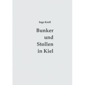 Bunker und Stollen in Kiel | Ingo Kroll (ISBN: 9783739210001)