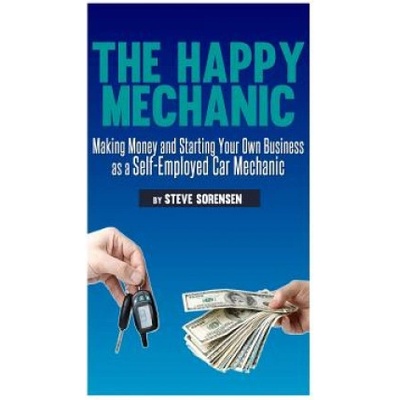 The Happy Mechanic: Making Money and Starting Your Own Business as a Self-Employed Car Mechanic