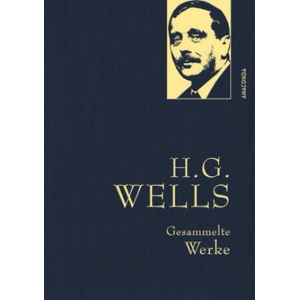H. G. Wells - Gesammelte Werke (Die Zeitmaschine - Die Insel des Dr. Moreau - Der Krieg der Welten - Befreite Welt) | H. G. Wells, Jan Strümpel, Felix Paul Greve, Heinz Von Sauter (ISBN: 9783730607213)