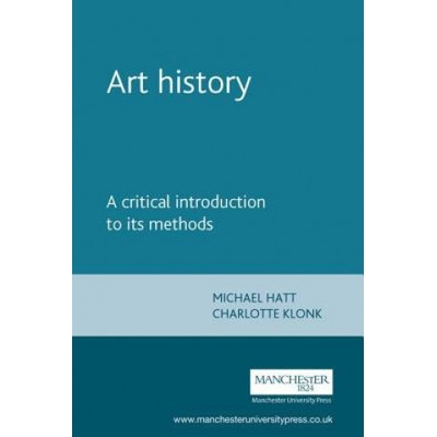 Art history: A critical introduction to its methods - Hatt Michael