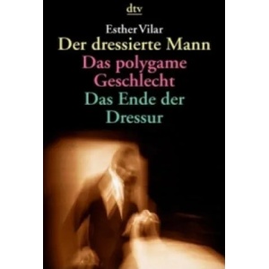 Der dressierte Mann. Das polygame Geschlecht. Das Ende der Dressur | Esther Vilar (2000)