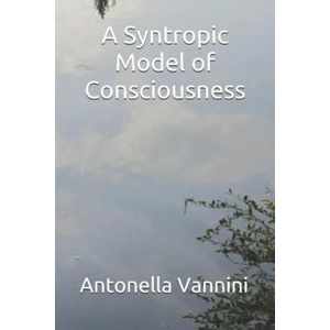 A Syntropic Model of Consciousness | Antonella Vannini (ISBN: 9781520834412)