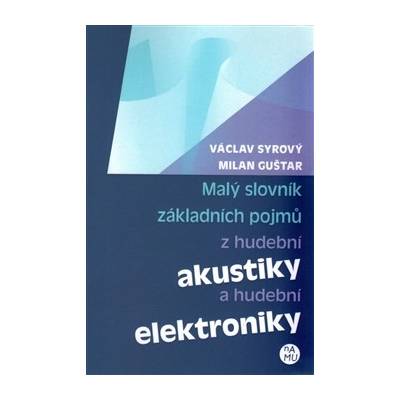 Malý slovník základních pojmů z hudební akustiky a hudební elektroniky - Václav Syrový, Milan Guštar