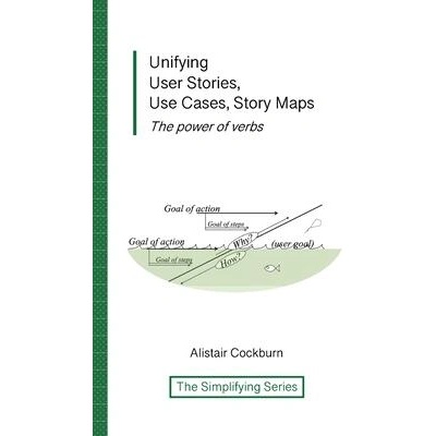 Unifying User Stories, Use Cases, Story Maps | Alistair Cockburn
