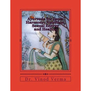 Ayurveda for Inner Harmony: Nutrition, Sexual Energy and Healing | Dr Vinod Verma (ISBN: 9781494855383)