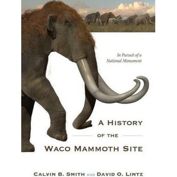 Image 1 of A History of the Waco Mammoth Site | Calvin B. Smith, David O. Lintz