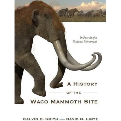 A History of the Waco Mammoth Site | Calvin B. Smith, David O. Lintz