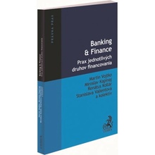 Banking & Finance. Prax jednotlivých druhov financovania - Martin Vojtko, Miroslav Kapinaj, Renátus Kollár, Stanislava Valientová, kolektív autorov