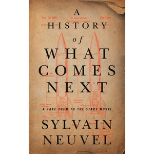 A History of What Comes Next: A Take Them to the Stars Novel | Sylvain Neuvel (ISBN: 9781250262097)